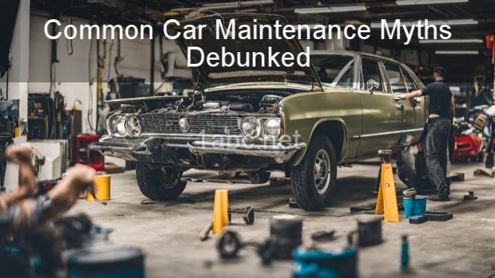 Common Car Maintenance Myths Debunked