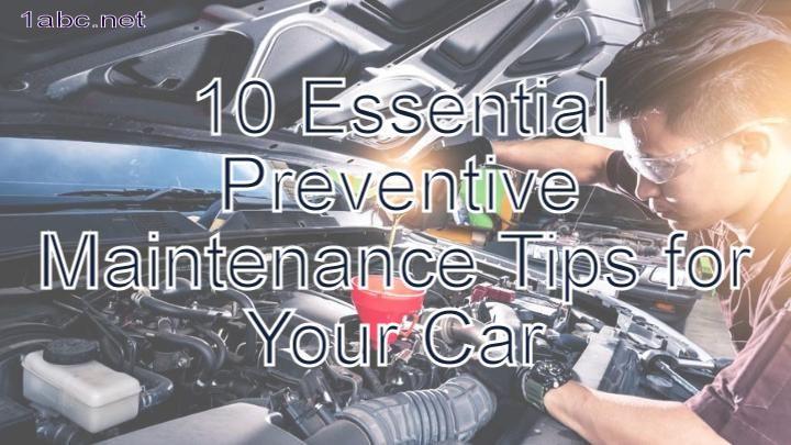 10 Essential Preventive Maintenance Tips for Your Car