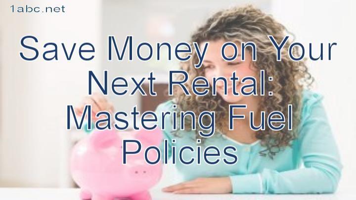 Save Money on Your Next Rental: Mastering Fuel Policies