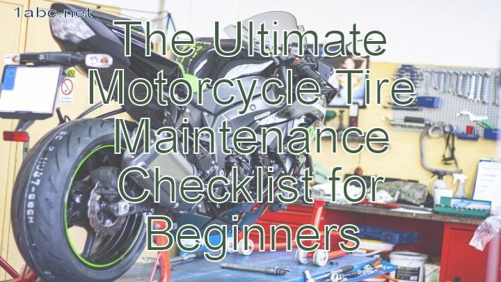 The Ultimate Motorcycle Tire Maintenance Checklist for Beginners