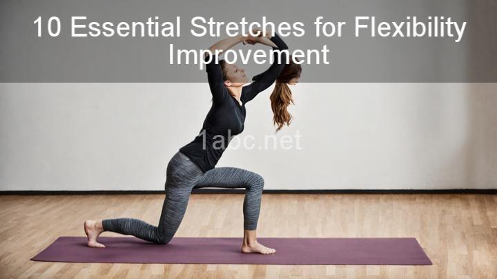 10 Essential Stretches for Flexibility Improvement