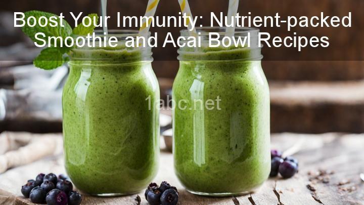 Boost Your Immunity: Nutrient-packed Smoothie and Acai Bowl Recipes