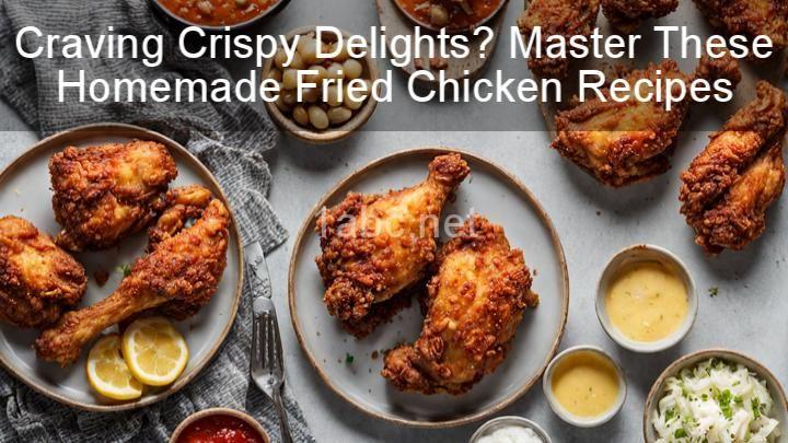Craving Crispy Delights? Master These Homemade Fried Chicken Recipes