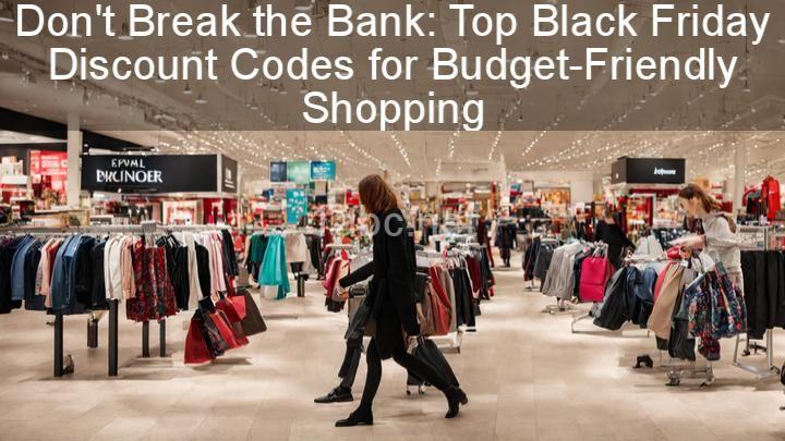 Don't Break the Bank: Top Black Friday Discount Codes for Budget-Friendly Shopping