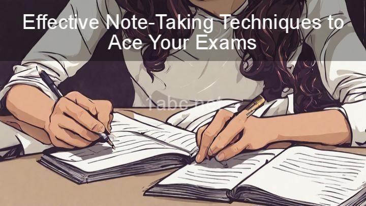 Effective Note-Taking Techniques to Ace Your Exams