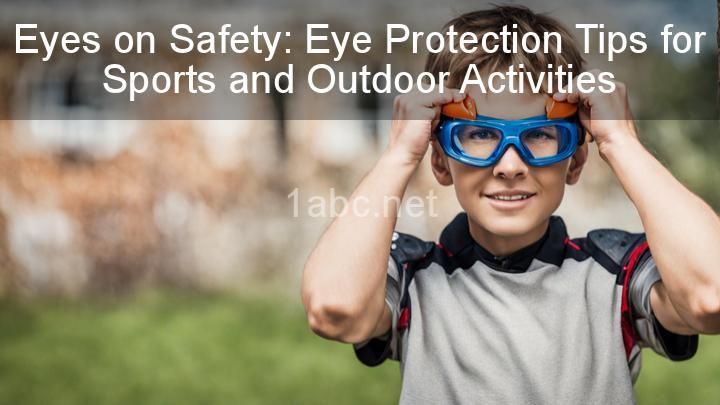 Eyes on Safety: Eye Protection Tips for Sports and Outdoor Activities