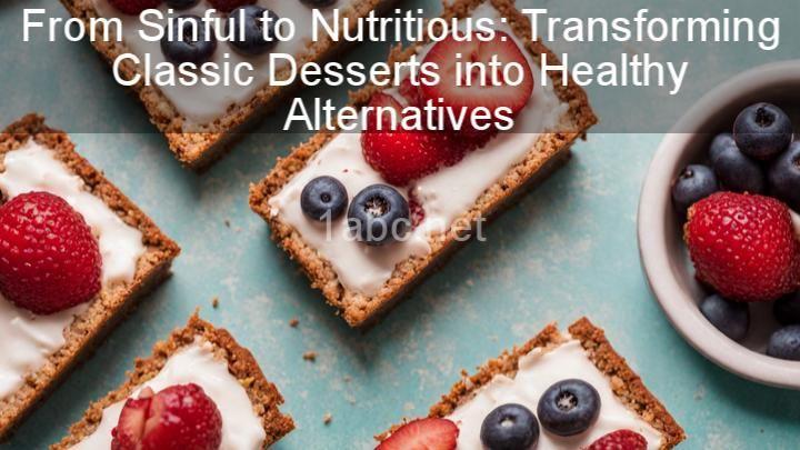 From Sinful to Nutritious: Transforming Classic Desserts into Healthy Alternatives