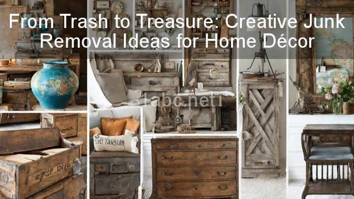 From Trash to Treasure: Creative Junk Removal Ideas for Home Décor