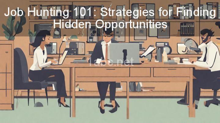 Job Hunting 101: Strategies for Finding Hidden Opportunities