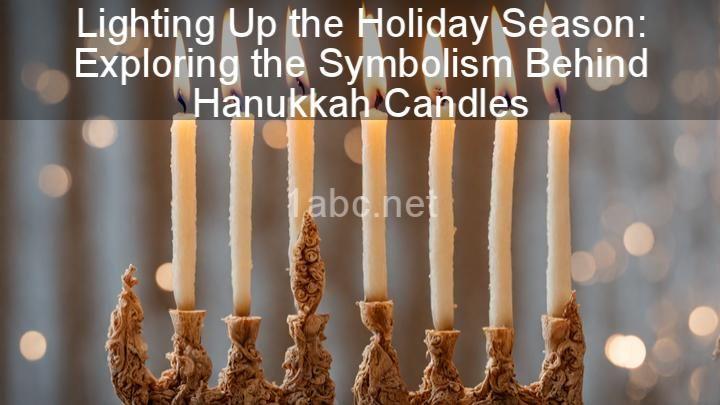 Lighting Up the Holiday Season: Exploring the Symbolism Behind Hanukkah Candles