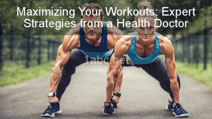 Maximizing Your Workouts: Expert Strategies from a Health Doctor