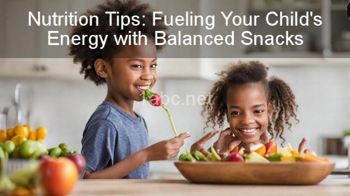 Nutrition Tips: Fueling Your Child's Energy with Balanced Snacks