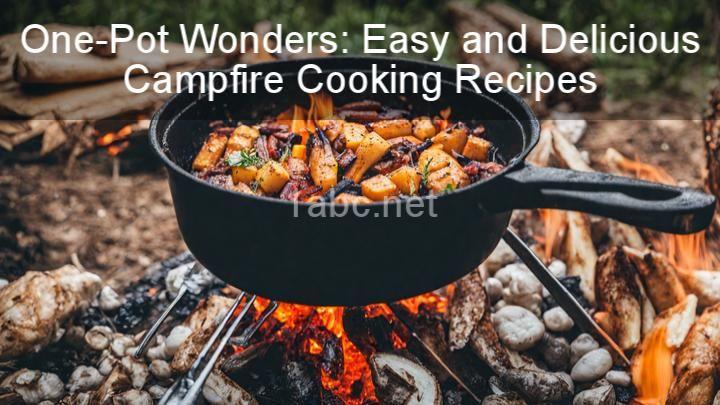 One-Pot Wonders: Easy and Delicious Campfire Cooking Recipes