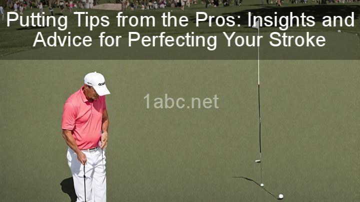 Putting Tips from the Pros: Insights and Advice for Perfecting Your Stroke