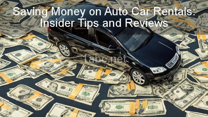 Saving Money on Auto Car Rentals: Insider Tips and Reviews