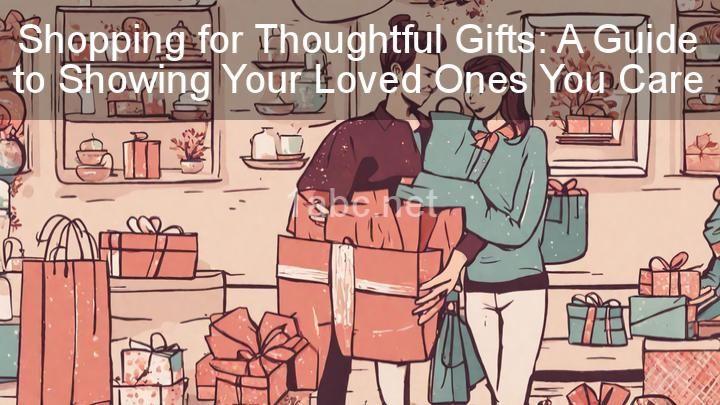 Shopping for Thoughtful Gifts: A Guide to Showing Your Loved Ones You Care