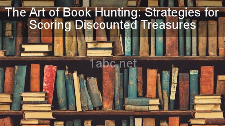 The Art of Book Hunting: Strategies for Scoring Discounted Treasures