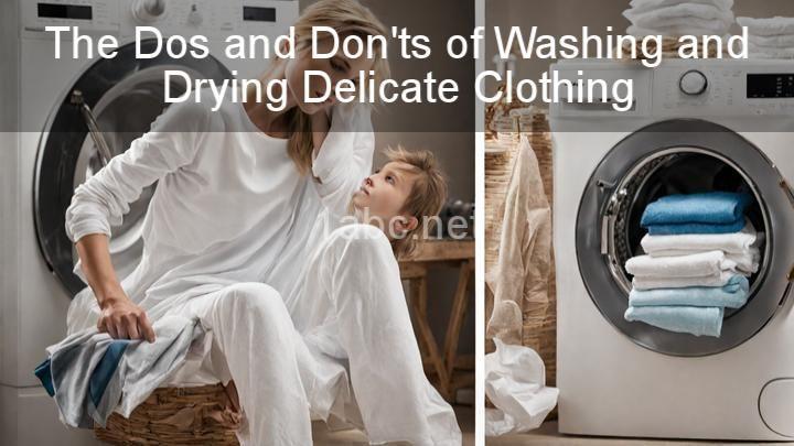 The Dos and Don'ts of Washing and Drying Delicate Clothing