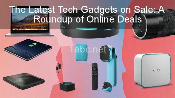 The Latest Tech Gadgets on Sale: A Roundup of Online Deals