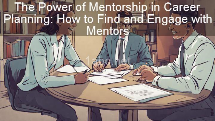 The Power of Mentorship in Career Planning: How to Find and Engage with Mentors