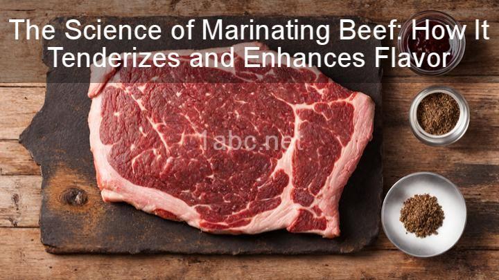 The Science of Marinating Beef: How It Tenderizes and Enhances Flavor