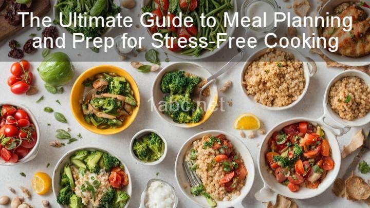 The Ultimate Guide to Meal Planning and Prep for Stress-Free Cooking