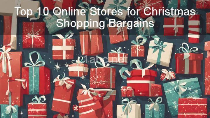 Top 10 Online Stores for Christmas Shopping Bargains