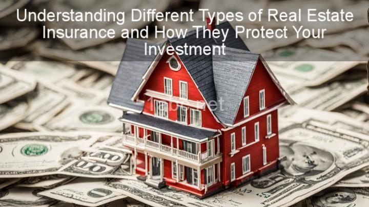 Understanding Different Types of Real Estate Insurance and How They Protect Your Investment