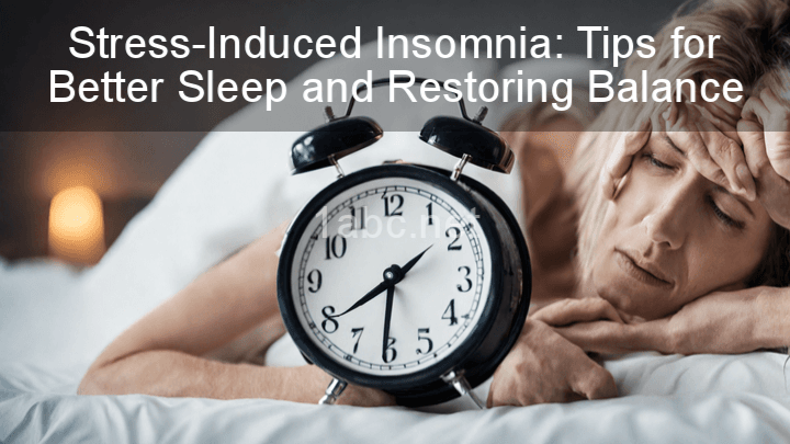 Stress-Induced Insomnia: Tips for Better Sleep and Restoring Balance