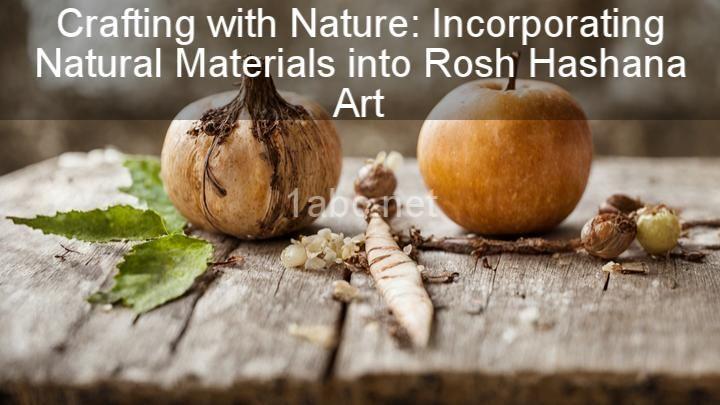Crafting with Nature: Incorporating Natural Materials into Rosh Hashana Art